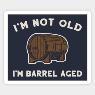 I'm Not Old, I'm Barrel Aged Magnet